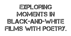 Exploring universal moments in black-and-white films with poetry.