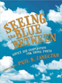 Seeing the Blue Between: Advice and Inspiration For Young Poets 