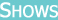 Shows